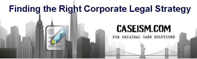 Finding the Right Corporate Legal Strategy Case Solution Finding the Right Corporate Legal Strategy Case Solution